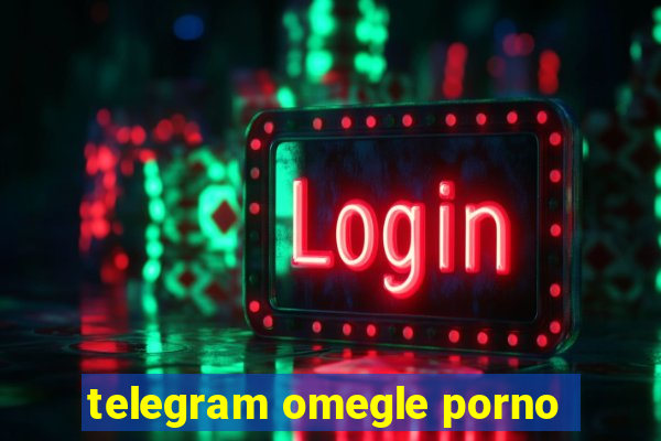 telegram omegle porno